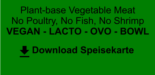 Plant-base Vegetable Meat No Poultry, No Fish, No Shrimp VEGAN - LACTO - OVO - BOWL Download Speisekarte